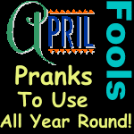 April Fools Pranks To Use All Year Round!